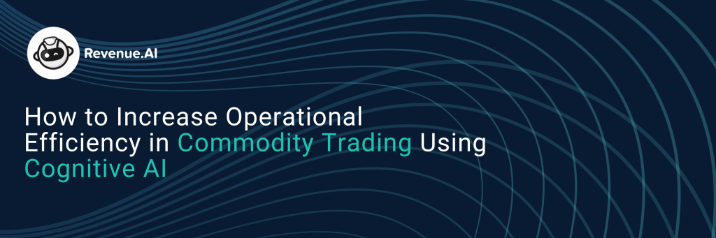 How to increase operational efficiency in commodity trading using Cognitive AI